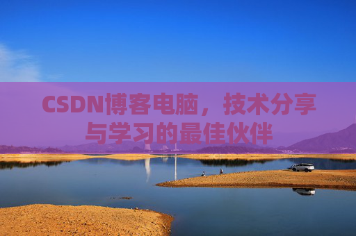 CSDN博客电脑，技术分享与学习的最佳伙伴